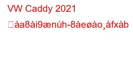 VW Caddy 2021 とa8i9nh-8eofxb